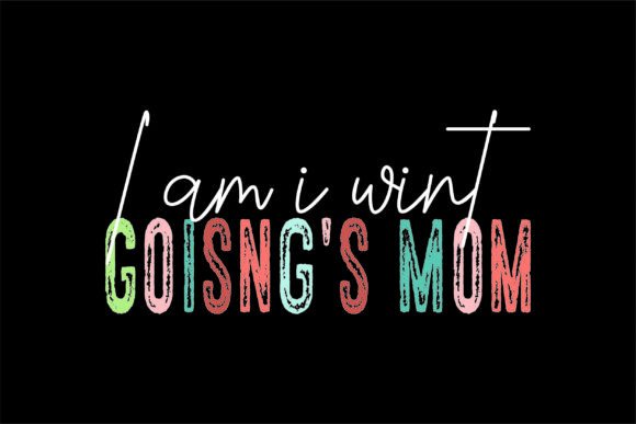 I Am I Wint Goisng s Mom Graphics and T-Shirt Designs