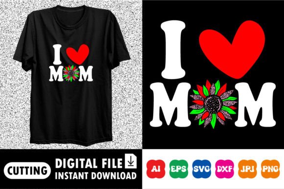 I Love Mom Mother s Day Shirt Design: Graphics and T-Shirt Designs Review