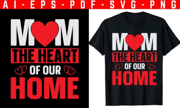 Mom the Heart of Mother s Day T-Shirt Graphics and T-Shirt Designs