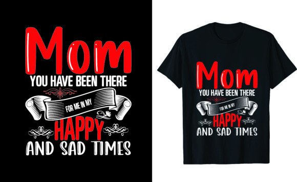 Mom, You Have Been There for Me in My Graphics and T-Shirt Designs Review