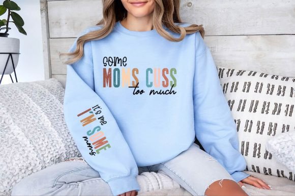 Some Moms Cuss Sarcastic Mom, It s Me Graphics and T-Shirt Designs Review